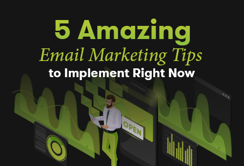 5 Amazing Email Marketing Tips to Implement Right Now