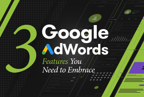 3 Google Adwords Features You Need to Embrace