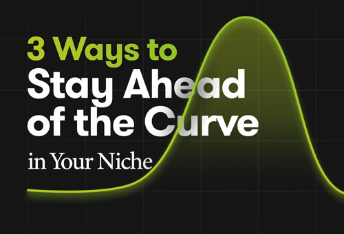 3 Ways to Stay Ahead of the Curve in Your Niche