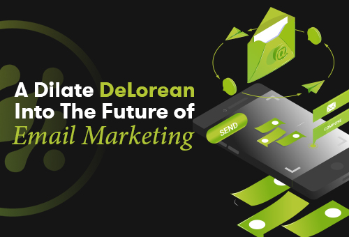 A Dilate DeLorean Into The Future of Email Marketing