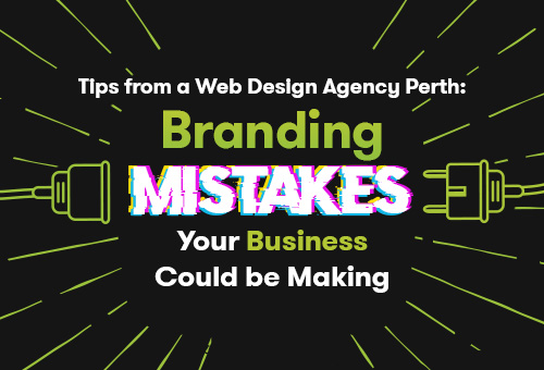 Tips from a Web Design Agency Perth: Branding Mistakes Your Business Could be Making