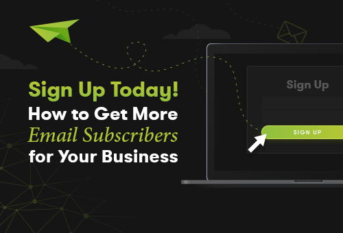 Sign Up Today! How to Get More Email Subscribers for Your Business