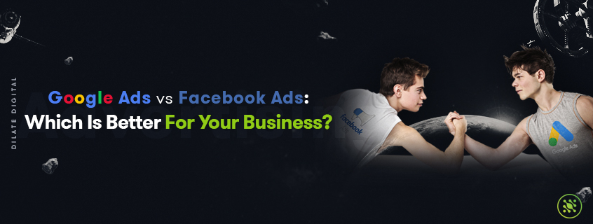 Google Ads vs Facebook Ads: Which Is Better For Your Business?