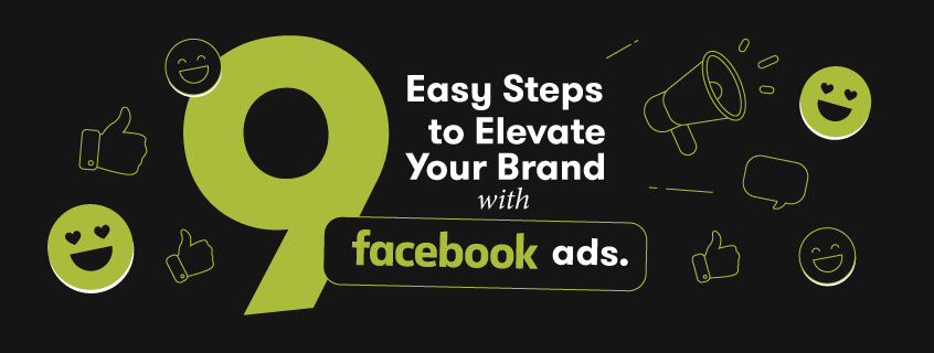 9 Easy Steps to Elevate Your Brand With Facebook Ads
