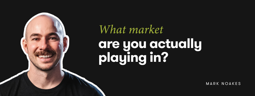 What market are you really playing in?